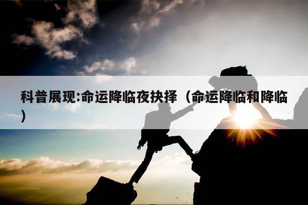 科普展现:命运降临夜抉择（命运降临和降临）