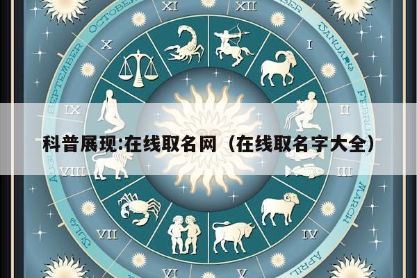 科普展现:在线取名网（在线取名字大全）