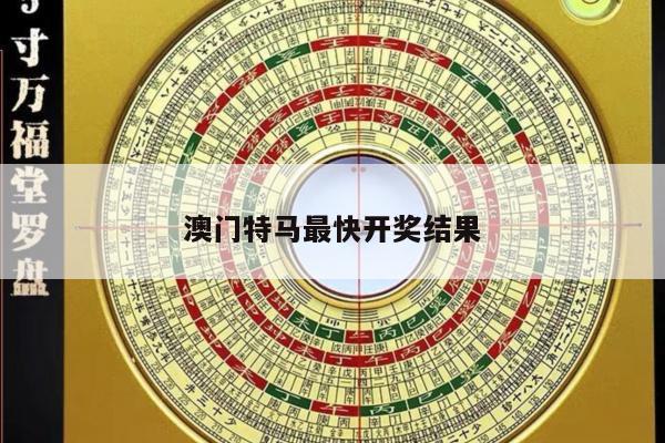 澳门特马最快开奖结果