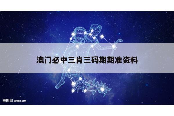澳门必中三肖三码期期准资料