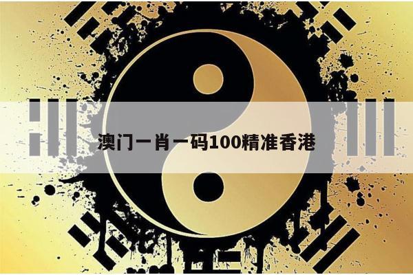 澳门一肖一码100精准香港