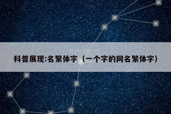 科普展现:名繁体字（一个字的网名繁体字）