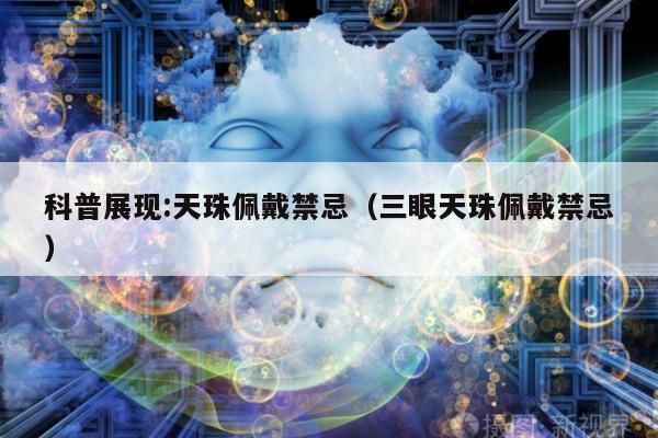 科普展现:天珠佩戴禁忌（三眼天珠佩戴禁忌）