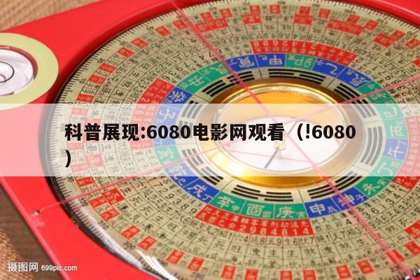 科普展现:6080电影网观看（!6080）
